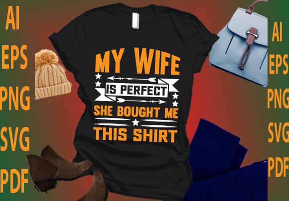 My wife is perfect she bought me this shirt t shirt designs for sale