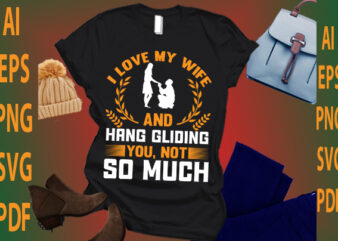 i love my wife and hang gliding you not so much t shirt design for sale