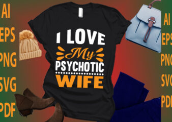 i love my psychotic wife t shirt design for sale