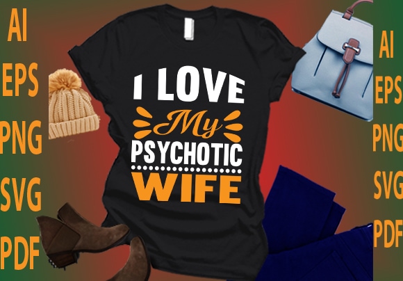 I love my psychotic wife t shirt design for sale