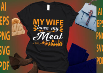 my wife loves my meat t shirt designs for sale