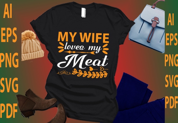 My wife loves my meat t shirt designs for sale