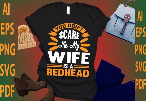 You don’t scare me my wife is a redhead t shirt design template
