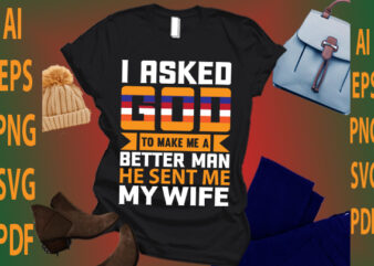 i asked god to make me a better man he sent me my wife