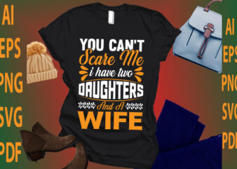 you can’t scare me i have two daughters and a wife