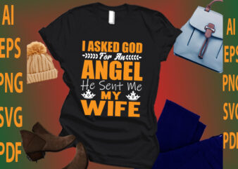 i asked for an angel he sent me my wife t shirt design for sale