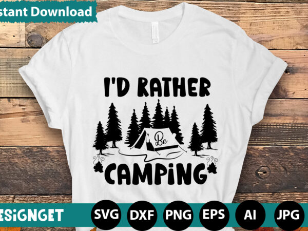 I’d rather be camping svg vector for t-shirt