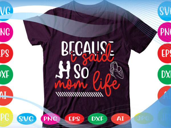 Because i said so mom life svg vector for t-shirt