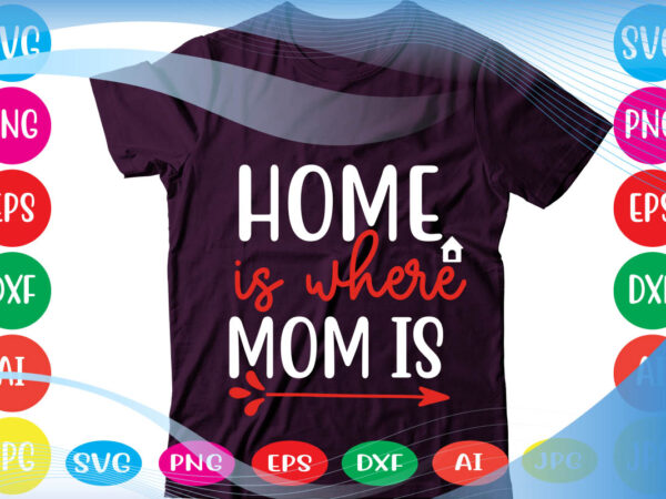 Home is where mom is svg vector for t-shirt