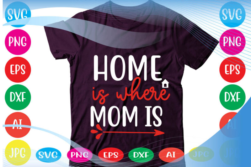 Home Is Where Mom Is svg vector for t-shirt