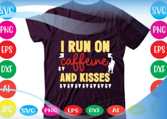 I Run On Caffeine And Kisses svg vector for t-shirt