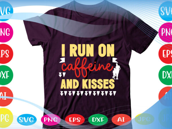 I run on caffeine and kisses svg vector for t-shirt