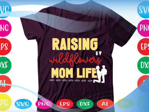 Raising wildflowers mom life svg vector for t-shirt
