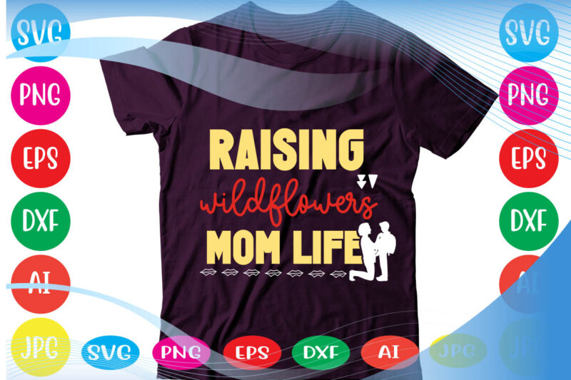 Raising Wildflowers Mom Life svg vector for t-shirt