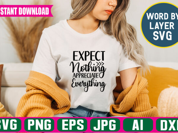 Expect nothing appreciate everything svg vector t-shirt design