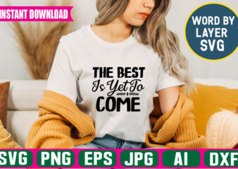 The Best Is Yet To Come Svg Vector T-shirt Design