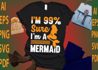 I’m 99% sure I’m a mermaid t shirt design for sale