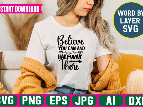 Believe you can and youre halfway there svg vector t-shirt design