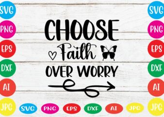 Choose Faith Over Worry svg vector for t-shirt