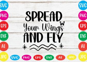 Spread Your Wings And Fly svg vector for t-shirt
