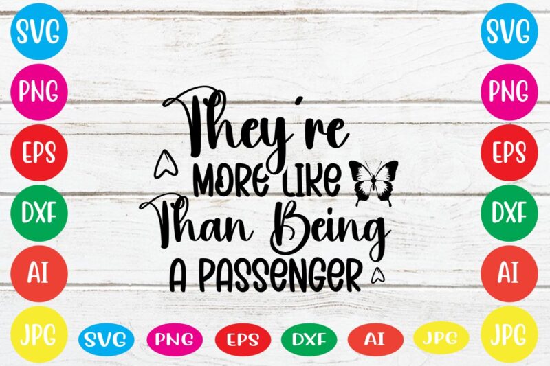 They’re More Like Than Being A Passenger svg vector for t-shirt