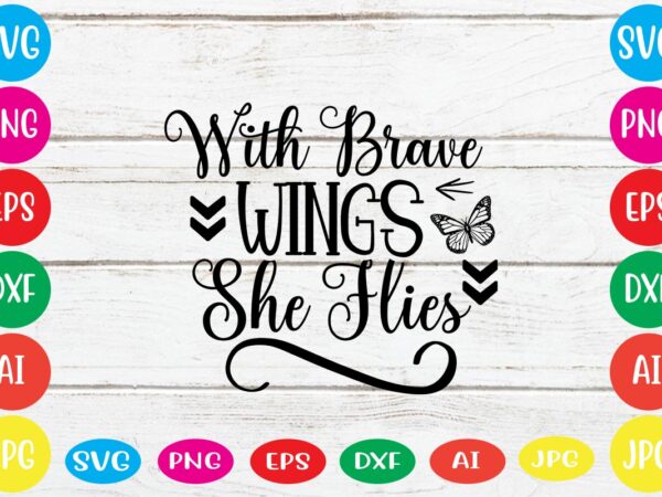 With brave wings she flies svg vector for t-shirt