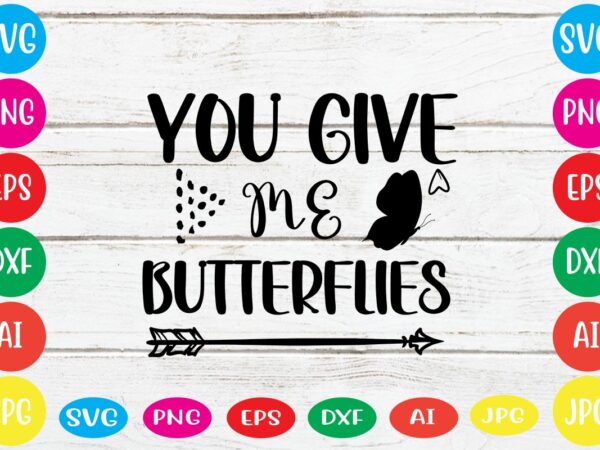 You give me butterflies svg vector for t-shirt