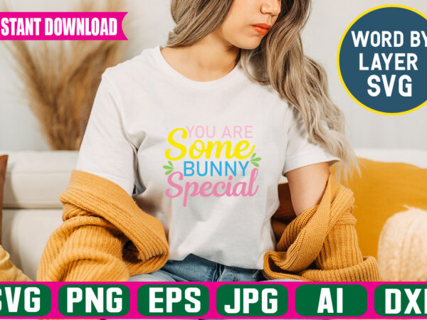 You are some bunny special svg vector t-shirt design