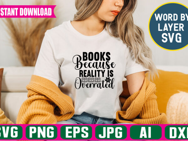 Books because reality is overrated svg vector t-shirt design