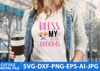 Bless my Blooms Svg Design,Bless my Blooms T Shirt Design, Spring Svg Design,Spring T Shirt Design