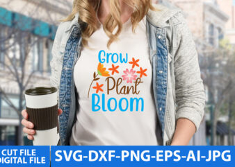 Grow Plant Bloom Svg Design,Grow Plant Bloom T SHIRT Design, Spring Svg Design,Spring SVg Design Quotes