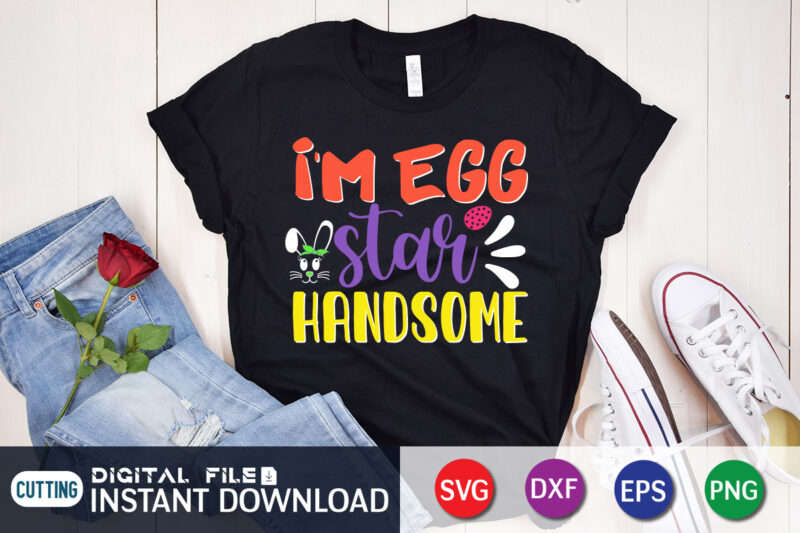 I'm Egg Star Handsome T Shirt, I'm Egg Shirt, Easter Day Shirt, Happy Easter Shirt, Easter Svg, Easter SVG Bundle, Bunny Shirt, Cutest Bunny Shirt, Easter shirt print template, Easter