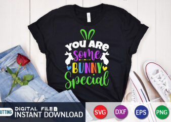 You are some bunny Special T shirt, Happy Easter Shirt print template, Happy Easter vector, Easter Shirt SVG, typography design for Easter Day, Easter day 2022 shirt, Easter t-shirt for