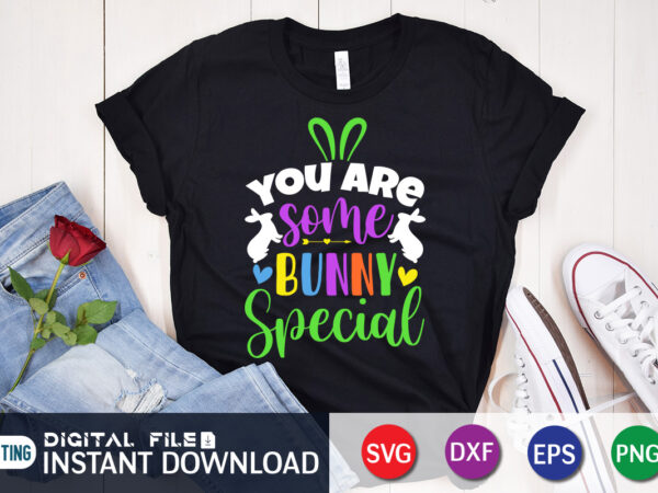 You are some bunny special t shirt, happy easter shirt print template, happy easter vector, easter shirt svg, typography design for easter day, easter day 2022 shirt, easter t-shirt for