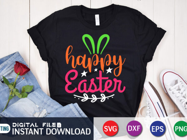 Happy easter t shirt, easter shirt, happy easter svg, easter day shirt, happy easter shirt, easter svg, easter svg bundle, bunny shirt, cutest bunny shirt, easter shirt print template, easter