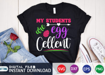 My Students Egg Cellent T Shirt, My Students Shirt, s Egg Cellent Shirt, Easter Day Shirt, Happy Easter Shirt, Easter Svg, Easter SVG Bundle, Bunny Shirt, Cutest Bunny Shirt, Easter