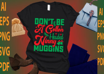 don’t be a cotton headed ninny muggins