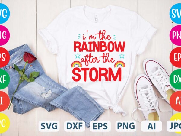 I’m the rainbow after the storm svg vector for t-shirt