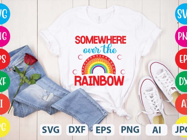 Somewhere over the rainbow svg vector for t-shirt