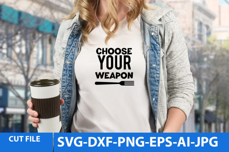 Choose Your Weapon Svg Design,Choose Your Weapon Svg Quotes,Kitchen T Shirt Design