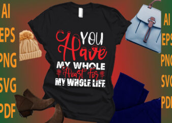 you have my whole heart for my whole life t shirt design template