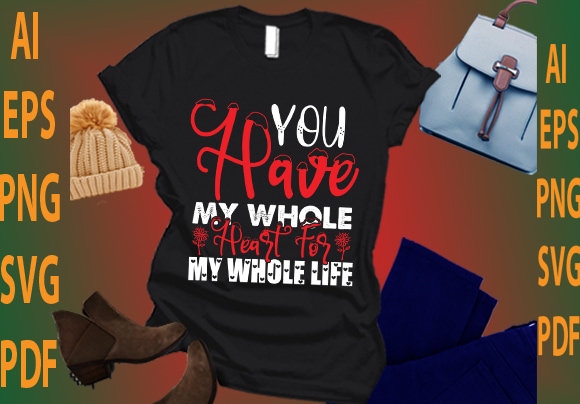 You have my whole heart for my whole life t shirt design template