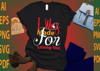 i was made for loving you t shirt design for sale