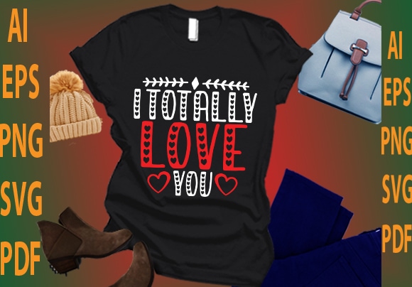 I totally love you t shirt design for sale