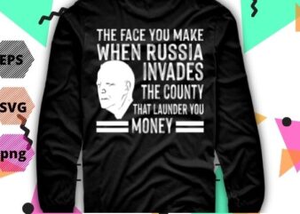 Biden The Face You Make When Russia Invades The Country T-Shirt design svg,Biden The Face You Make When Russia Invades The Country eps, biden saying, ukraine, support ukrain