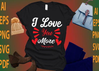 i love you more t shirt design for sale