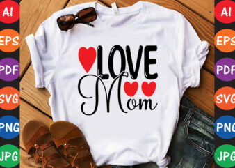 Love Mom – Valentine T-shirt And SVG Design