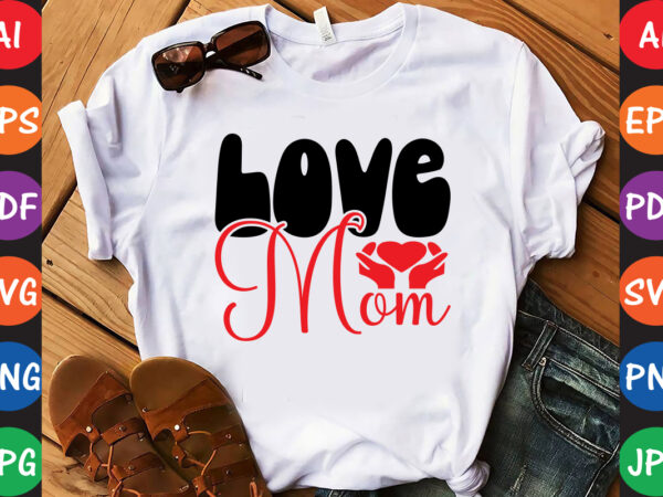 Love mom – valentine t-shirt and svg design