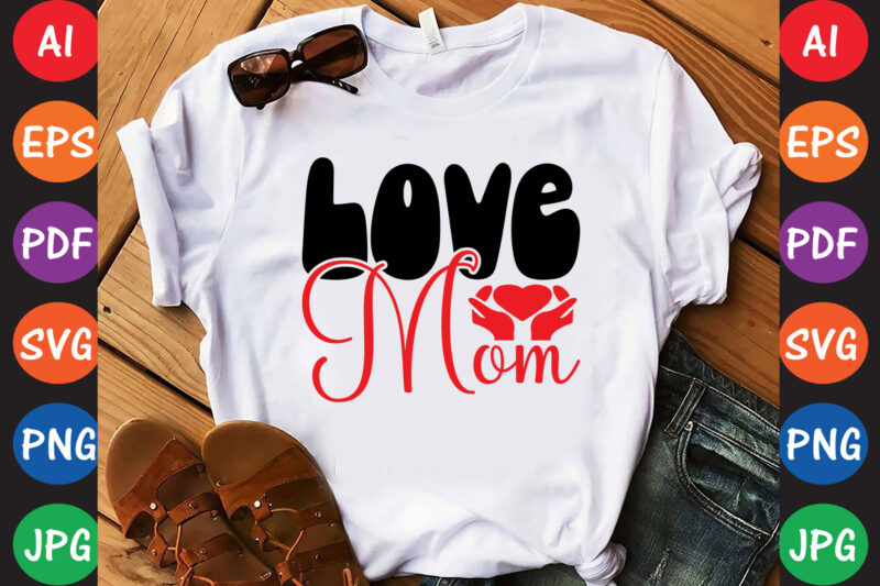 Love Mom – Valentine T-shirt And SVG Design