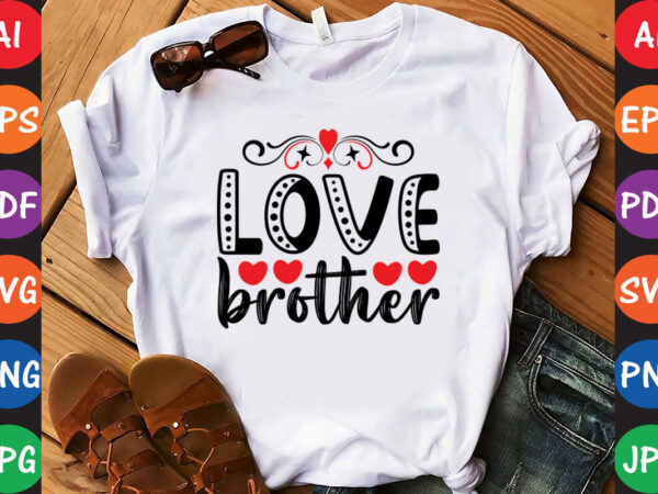 Love brother – valentine t-shirt and svg design
